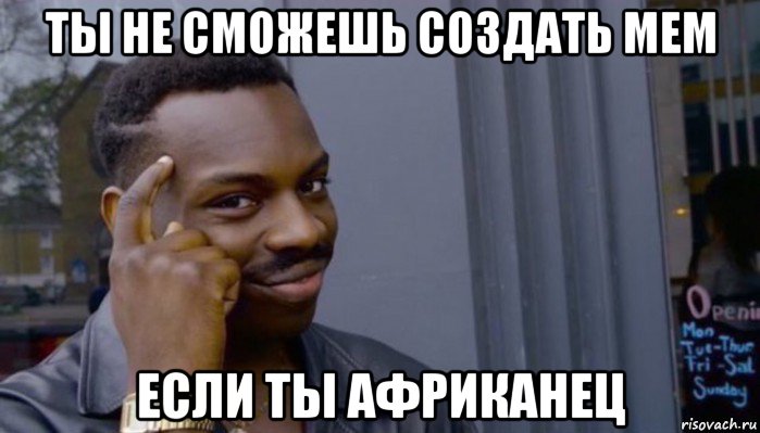 ты не сможешь создать мем если ты африканец, Мем Не делай не будет