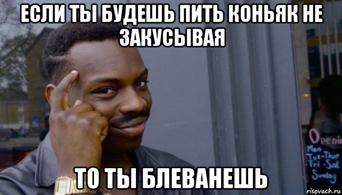 если ты будешь пить коньяк не закусывая то ты блеванешь, Мем Не делай не будет