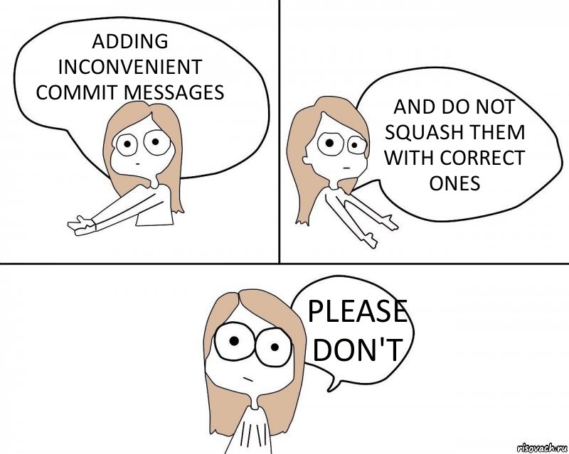 ADDING INCONVENIENT COMMIT MESSAGES AND DO NOT SQUASH THEM WITH CORRECT ONES PLEASE DON'T, Комикс Не надо так