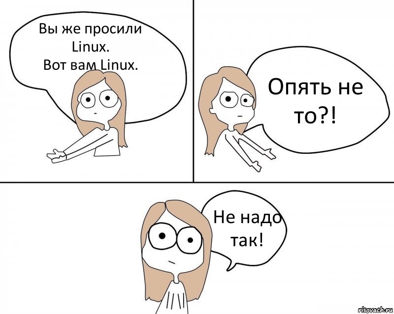 Вы же просили Linux.
Вот вам Linux. Опять не то?! Не надо так!, Комикс Не надо так