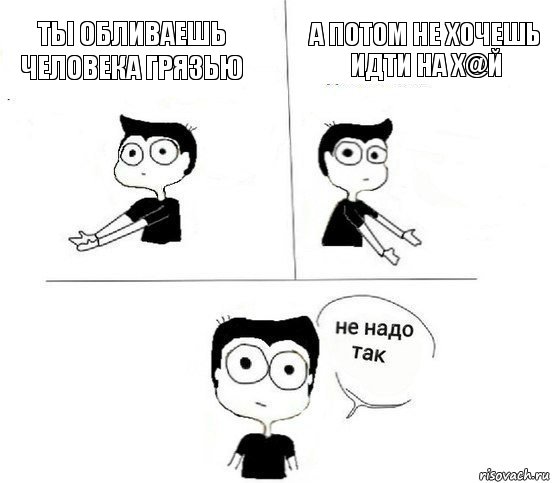 ты обливаешь человека грязью а потом не хочешь идти на х@й, Комикс Не надо так парень (2 зоны)