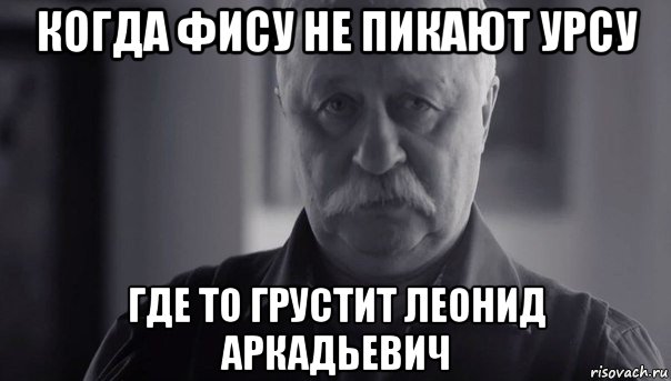 когда фису не пикают урсу где то грустит леонид аркадьевич, Мем Не огорчай Леонида Аркадьевича