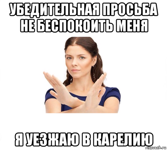 убедительная просьба не беспокоить меня я уезжаю в карелию, Мем Не зовите