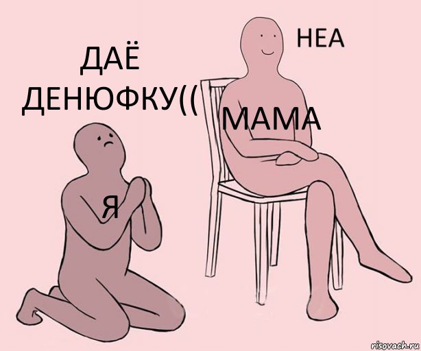 я мама даё денюфку((