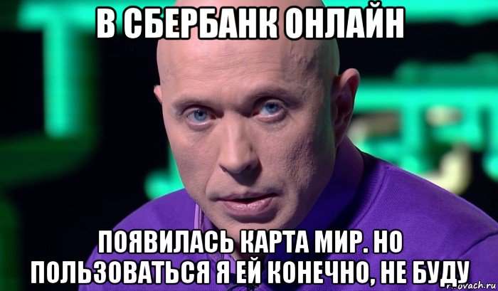 в сбербанк онлайн появилась карта мир. но пользоваться я ей конечно, не буду, Мем Необъяснимо но факт