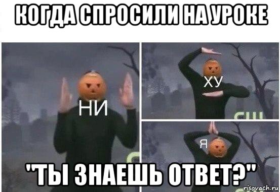 когда спросили на уроке "ты знаешь ответ?", Мем  Ни ху Я