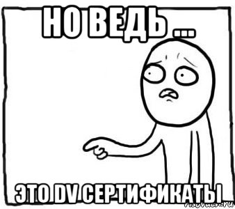 но ведь ... это dv сертификаты, Мем Но ведь я