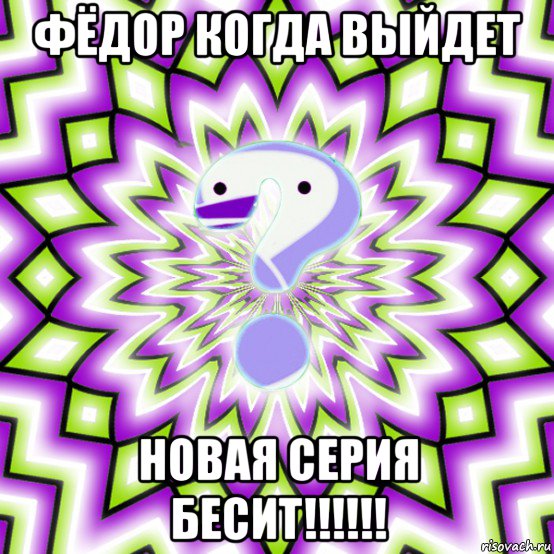 фёдор когда выйдет новая серия бесит!!!!!!