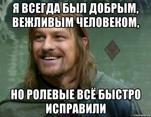 я всегда был добрым, вежливым человеком, но ролевые всё быстро исправили, Мем ОР Тролль Боромир