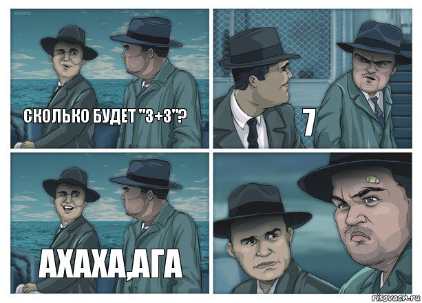 сколько будет "3+3"? 7 Ахаха,Ага