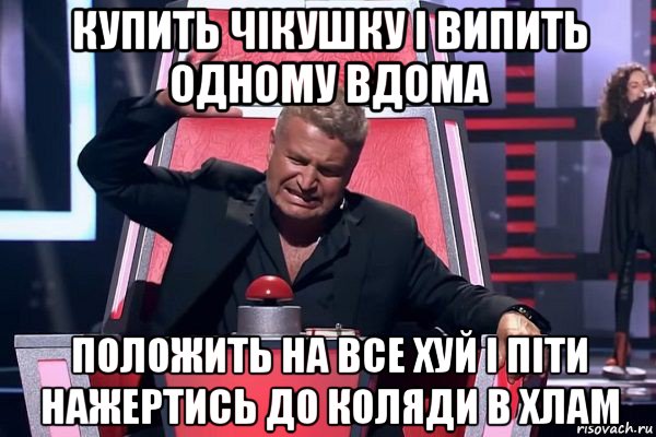 купить чікушку і випить одному вдома положить на все хуй і піти нажертись до коляди в хлам, Мем   Отчаянный Агутин