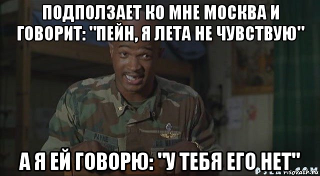 подползает ко мне москва и говорит: "пейн, я лета не чувствую" а я ей говорю: "у тебя его нет"