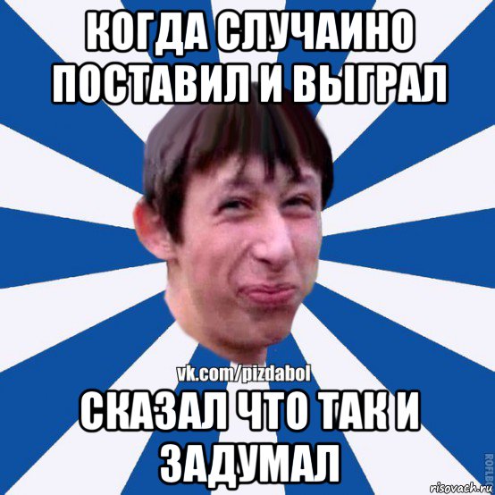 когда случаино поставил и выграл сказал что так и задумал, Мем Пиздабол типичный вк