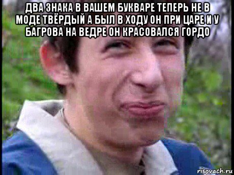 два знака в вашем букваре теперь не в моде твёрдый а был в ходу он при царе и у багрова на ведре он красовался гордо 