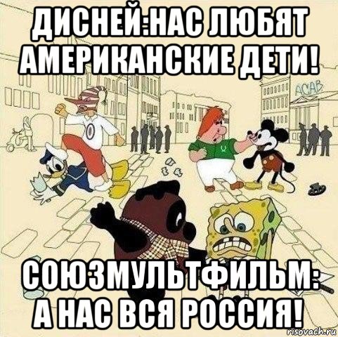 дисней:нас любят американские дети! союзмультфильм: а нас вся россия!, Мем  Понаехали