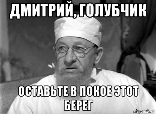 дмитрий, голубчик оставьте в покое этот берег, Мем Профессор Преображенский