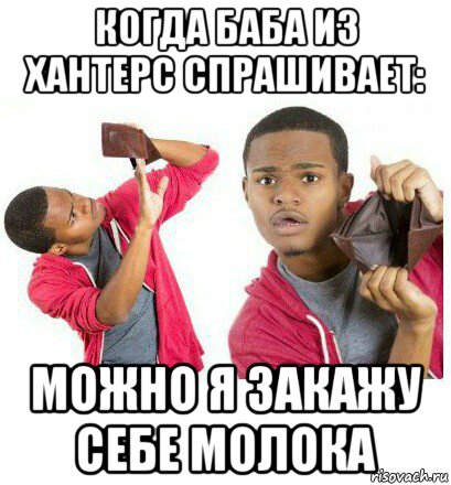 когда баба из хантерс спрашивает: можно я закажу себе молока, Мем  Пустой кошелек