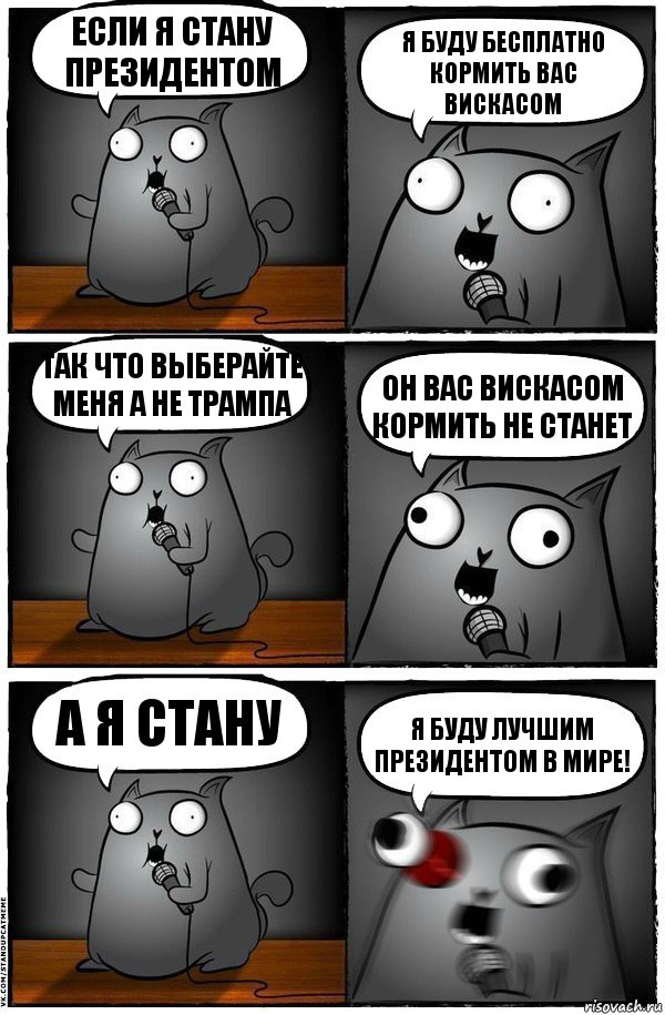 Если я стану президентом Я буду бесплатно кормить вас вискасом Так что выберайте меня а не Трампа Он вас вискасом кормить не станет А я стану Я буду лучшим президентом в мире!, Комикс  Стендап-кот