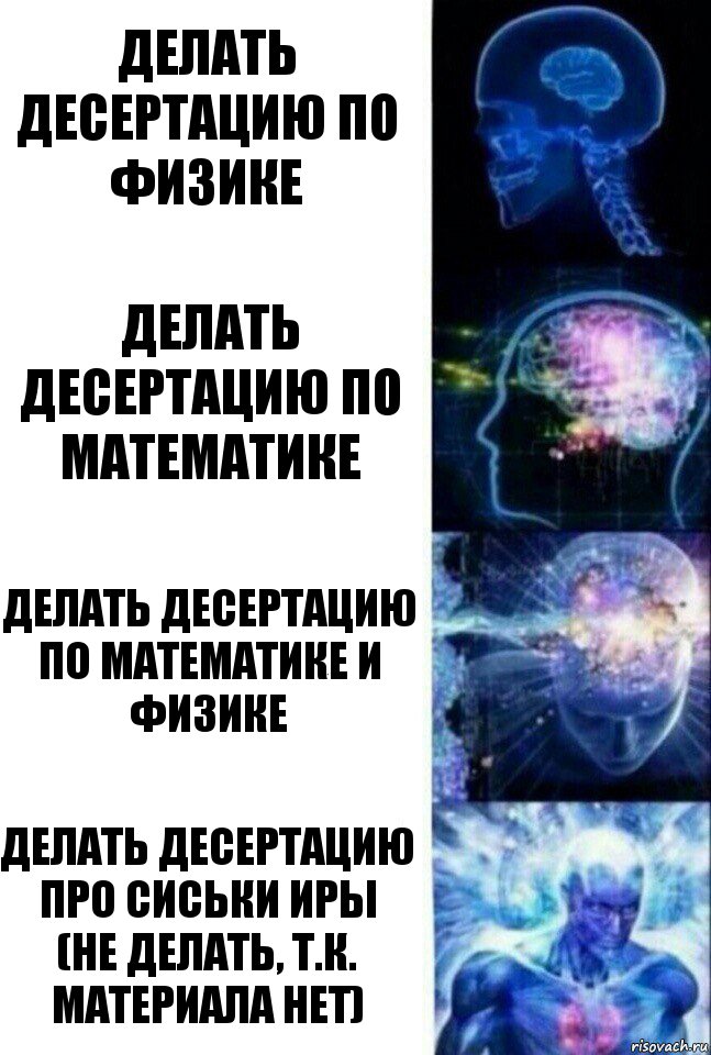 Делать десертацию по физике Делать десертацию по математике Делать десертацию по математике и физике Делать десертацию про сиськи Иры
(Не делать, т.к. материала нет), Комикс  Сверхразум