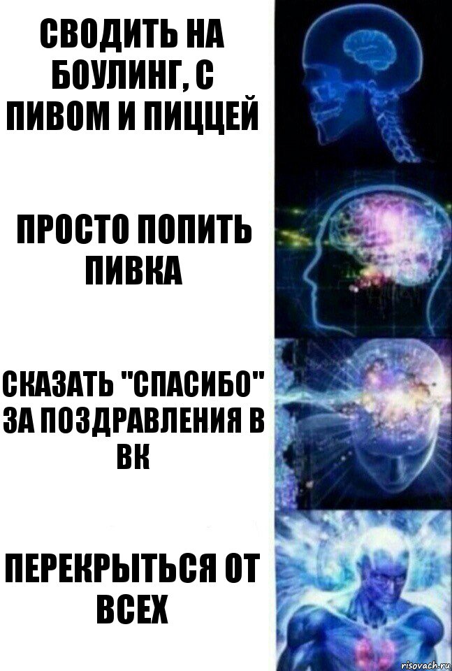 Сводить на боулинг, с пивом и пиццей Просто попить пивка Сказать "спасибо" за поздравления в ВК Перекрыться от всех, Комикс  Сверхразум