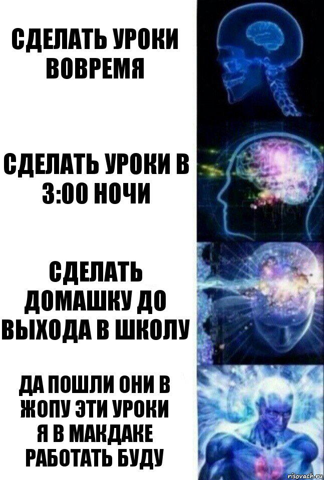 Сделать уроки вовремя Сделать уроки в 3:00 ночи Сделать домашку до выхода в школу Да пошли они в жопу эти уроки
я в макдаке работать буду, Комикс  Сверхразум