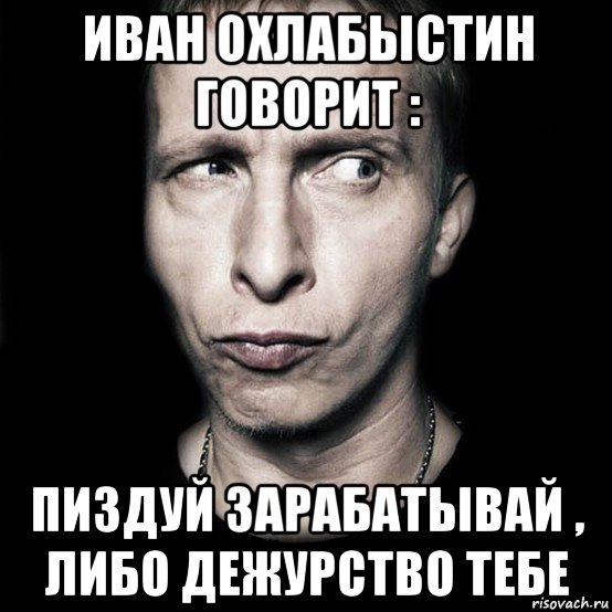 иван охлабыстин говорит : пиздуй зарабатывай , либо дежурство тебе, Мем  Типичный Охлобыстин