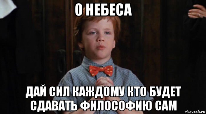 о небеса дай сил каждому кто будет сдавать философию сам, Мем  Трудный Ребенок