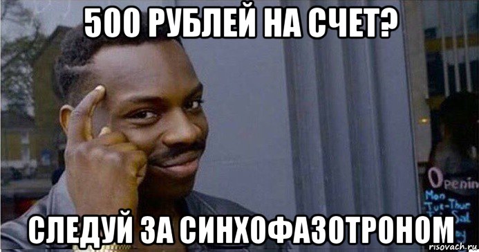 500 рублей на счет? следуй за синхофазотроном, Мем Умный Негр