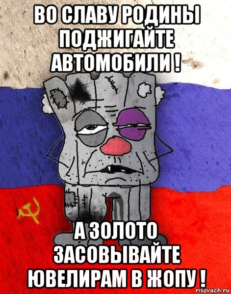 во славу родины поджигайте автомобили ! а золото засовывайте ювелирам в жопу !, Мем Ватник