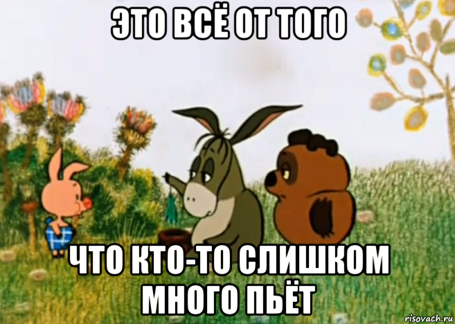 это всё от того что кто-то слишком много пьёт, Мем Винни Пух Пятачок и Иа