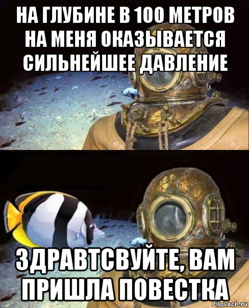 на глубине в 100 метров на меня оказывается сильнейшее давление здравтсвуйте, вам пришла повестка, Мем   Высокое давление