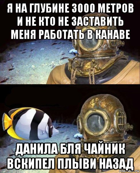 я на глубине 3000 метров и не кто не заставить меня работать в канаве данила бля чайник вскипел плыви назад, Мем   Высокое давление