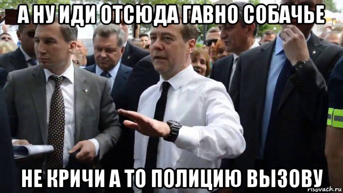 а ну иди отсюда гавно собачье не кричи а то полицию вызову, Мем Всего хорошего