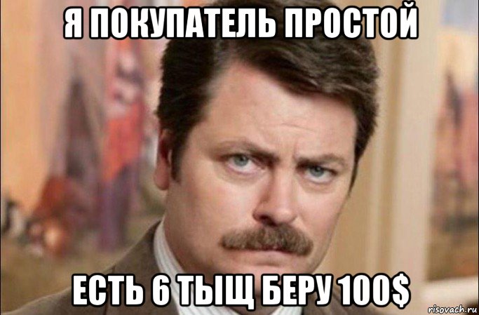 я покупатель простой есть 6 тыщ беру 100$, Мем  Я человек простой