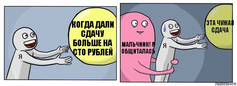 Когда дали сдачу больше на сто рублей Мальчиик! я общиталась эта чужая сдача