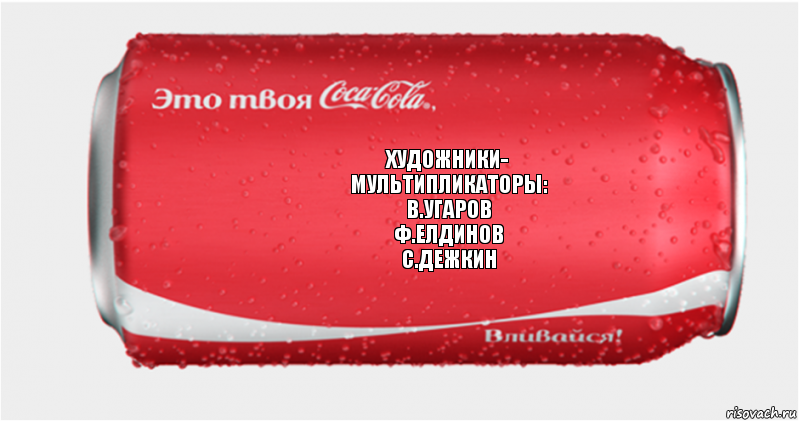 художники-
мультипликаторы:
в.угаров
ф.елдинов
с.дежкин, Комикс Твоя кока-кола