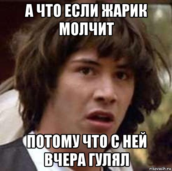 а что если жарик молчит потому что с ней вчера гулял, Мем А что если (Киану Ривз)