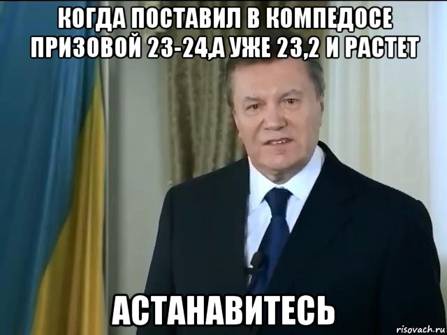 когда поставил в компедосе призовой 23-24,а уже 23,2 и растет астанавитесь, Мем Астанавитесь