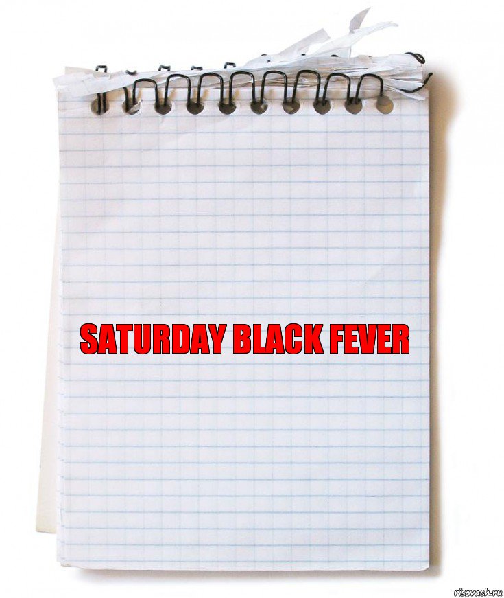 Saturday black fever