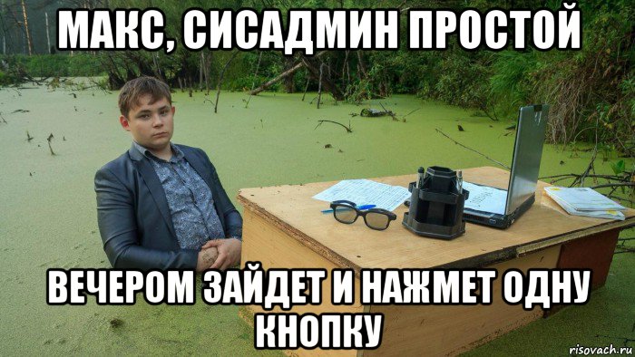 макс, сисадмин простой вечером зайдет и нажмет одну кнопку, Мем  Парень сидит в болоте