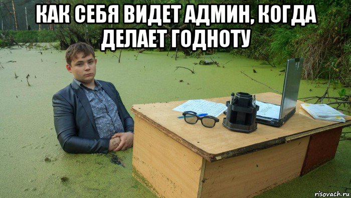 как себя видет админ, когда делает годноту , Мем  Парень сидит в болоте