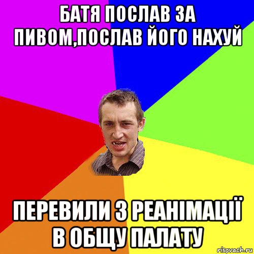 батя послав за пивом,послав його нахуй перевили з реанімації в общу палату