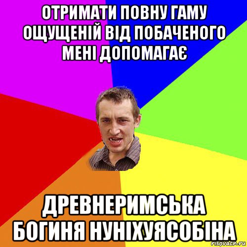 отримати повну гаму ощущеній від побаченого мені допомагає древнеримська богиня нуніхуясобіна, Мем Чоткий паца