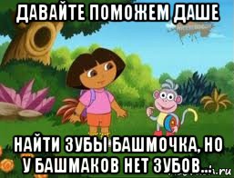 давайте поможем даше найти зубы башмочка, но у башмаков нет зубов..., Мем Даша следопыт