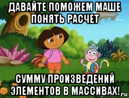 давайте поможем маше понять расчет сумму произведений элементов в массивах!, Мем Даша следопыт