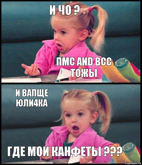 И ЧО ? ПМС and ВСС тожЫ И вапще Юли4ка ГДЕ МОИ КАНФЕТЫ ???