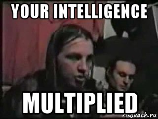 your intelligence multiplied