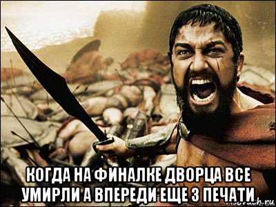  когда на финалке дворца все умирли а впереди еще 3 печати, Мем Это Спарта