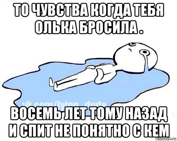 то чувства когда тебя олька бросила . восемь лет тому назад и спит не понятно с кем, Мем Этот момент когда