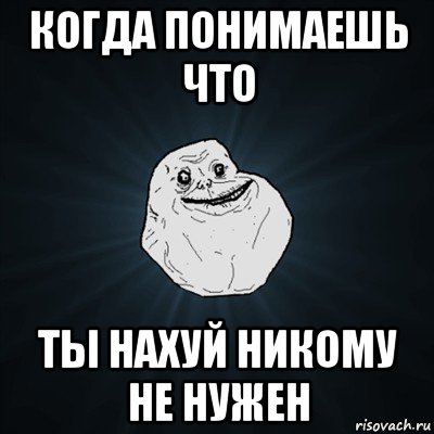 когда понимаешь что ты нахуй никому не нужен, Мем Forever Alone